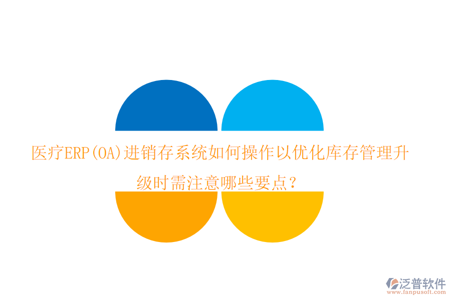 醫(yī)療ERP(OA)進銷存系統(tǒng)如何操作以優(yōu)化庫存管理，升級時需注意哪些要點？
