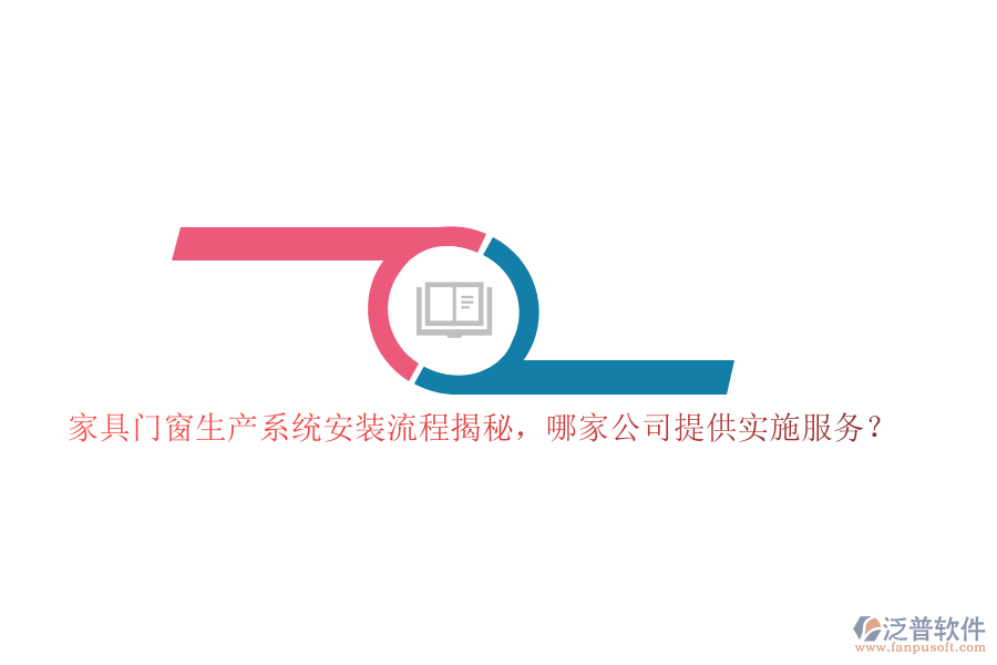 家具門窗生產(chǎn)系統(tǒng)安裝流程揭秘，哪家公司提供實施服務(wù)？