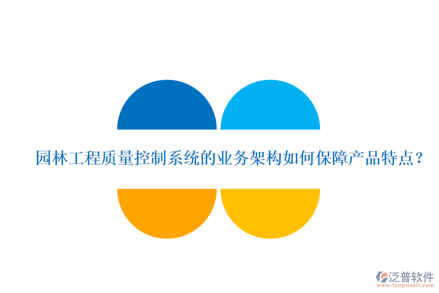 園林工程質(zhì)量控制系統(tǒng)的業(yè)務(wù)架構(gòu)如何保障產(chǎn)品特點(diǎn)？