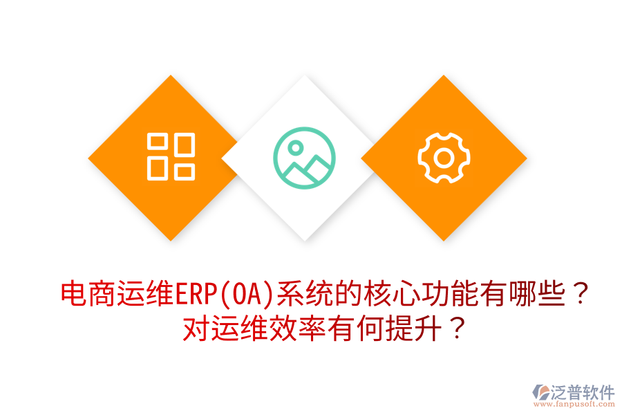  電商運維ERP(OA)系統(tǒng)的核心功能有哪些？對運維效率有何提升？