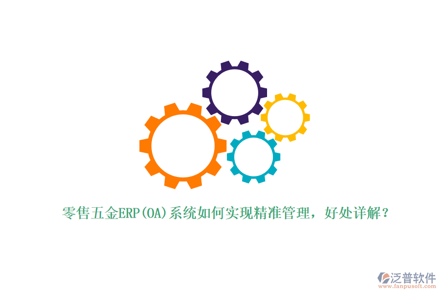 零售五金ERP(OA)系統(tǒng)如何實現(xiàn)精準管理，好處詳解？