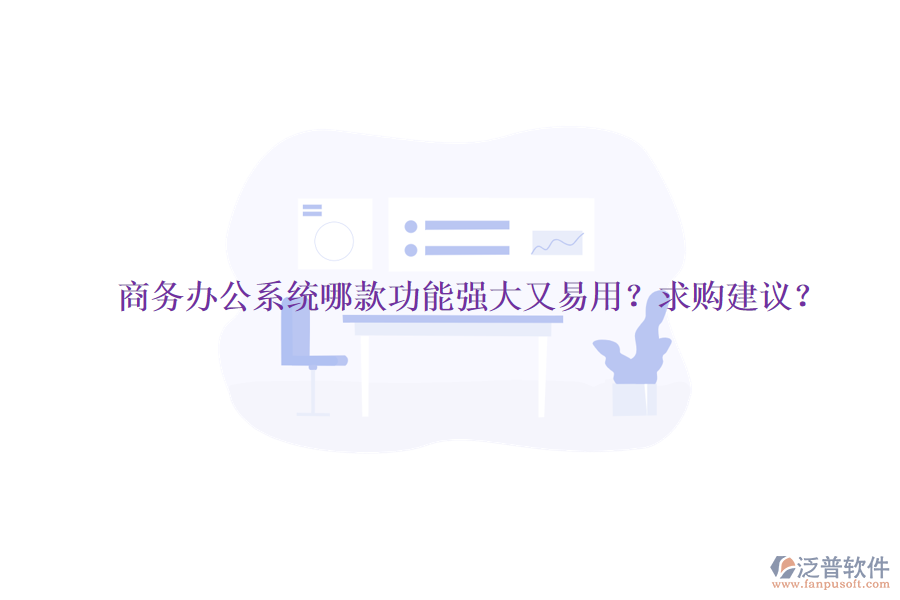 商務<a href=http://newsbd7.com/oa/ target=_blank class=infotextkey>辦公系統(tǒng)</a>哪款功能強大又易用？求購建議？