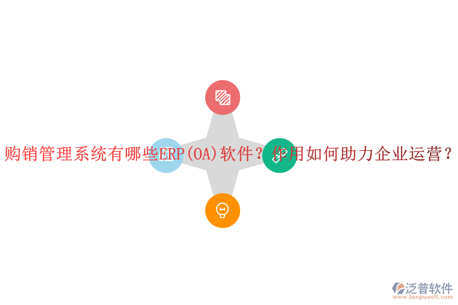 購銷管理系統(tǒng)有哪些ERP(OA)軟件？作用如何助力企業(yè)運(yùn)營？