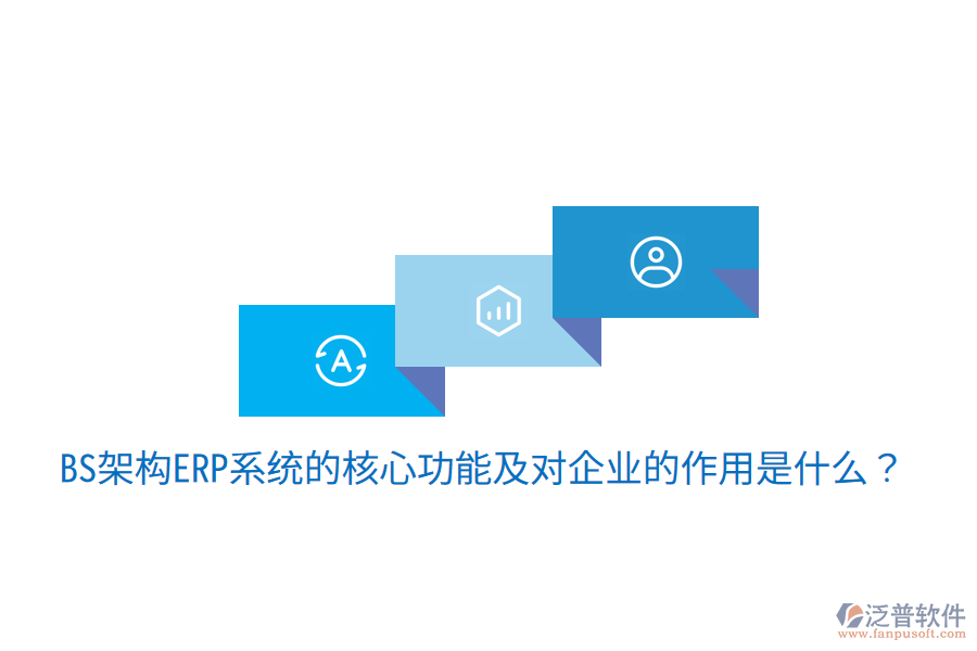  BS架構(gòu)ERP系統(tǒng)的核心功能及對(duì)企業(yè)的作用是什么？