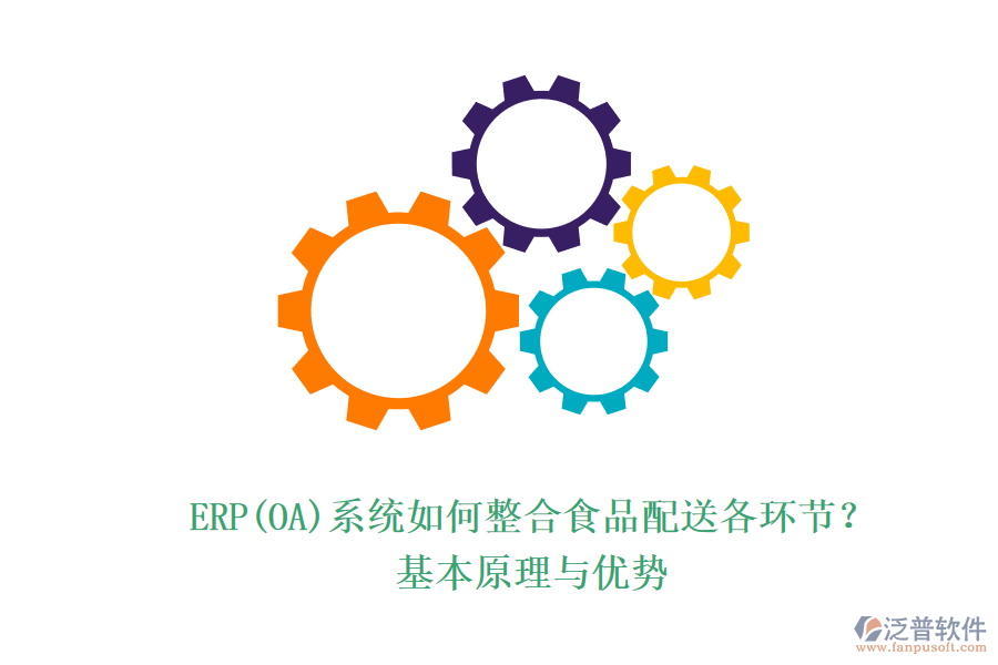 ERP(OA)系統(tǒng)如何整合食品配送各環(huán)節(jié)？基本原理與優(yōu)勢(shì)