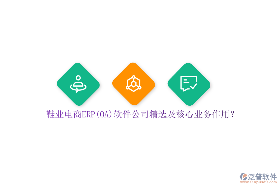 鞋業(yè)電商ERP(OA)軟件公司精選及核心業(yè)務作用？