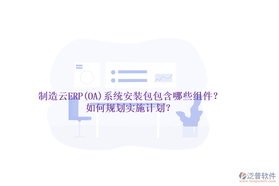 制造云ERP(OA)系統(tǒng)安裝包包含哪些組件？如何規(guī)劃實(shí)施計(jì)劃？