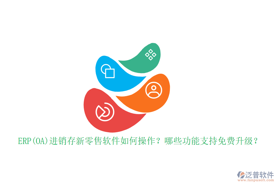 ERP(OA)進銷存新零售軟件如何操作？哪些功能支持免費升級？