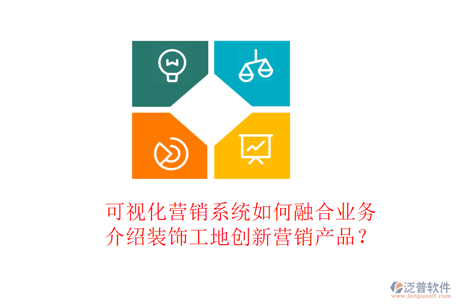 可視化營(yíng)銷系統(tǒng)如何融合業(yè)務(wù)，介紹裝飾工地創(chuàng)新?tīng)I(yíng)銷產(chǎn)品？
