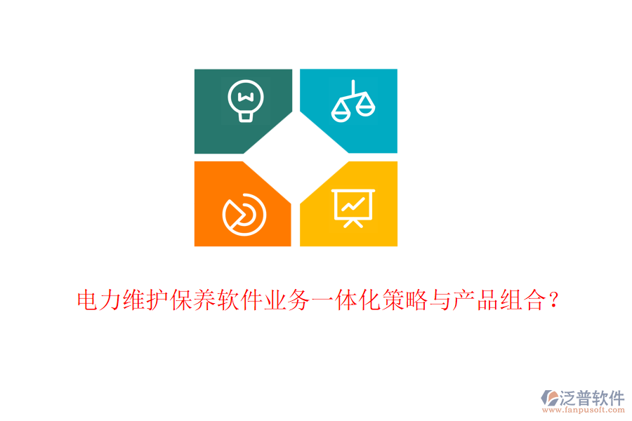 電力維護保養(yǎng)軟件業(yè)務(wù)一體化策略與產(chǎn)品組合？