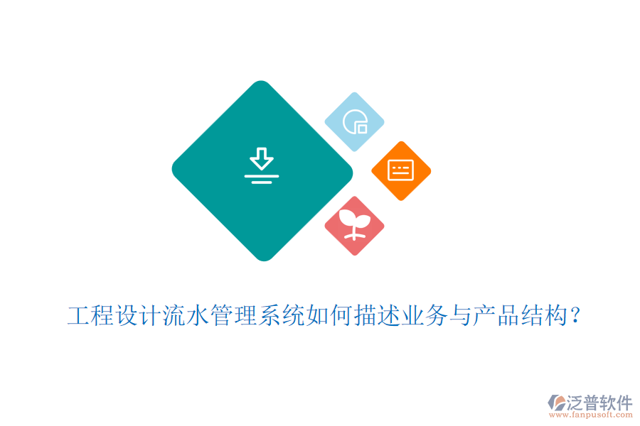工程設(shè)計流水管理系統(tǒng)如何描述業(yè)務(wù)與產(chǎn)品結(jié)構(gòu)？