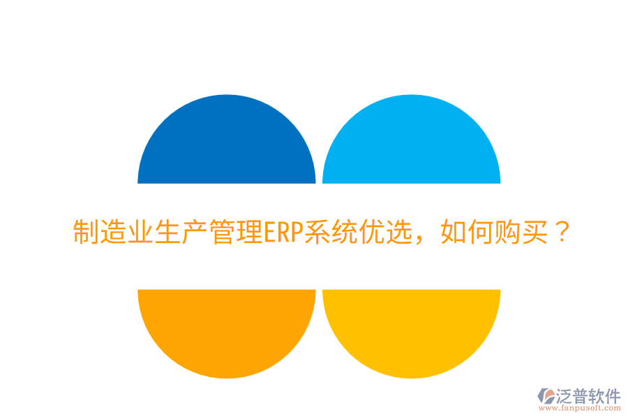  制造業(yè)生產(chǎn)管理ERP系統(tǒng)優(yōu)選，如何購買？