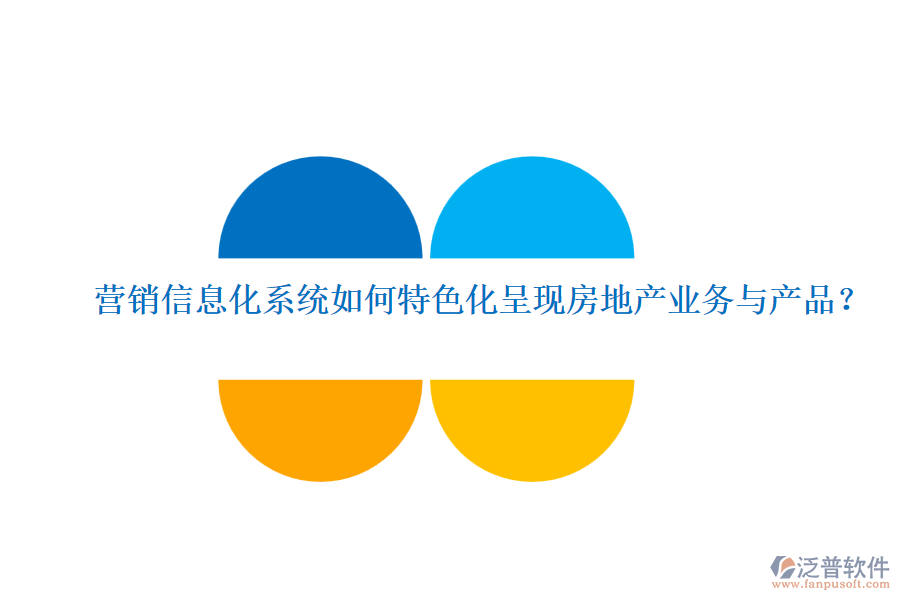 營銷信息化系統(tǒng)如何特色化呈現(xiàn)房地產(chǎn)業(yè)務(wù)與產(chǎn)品？