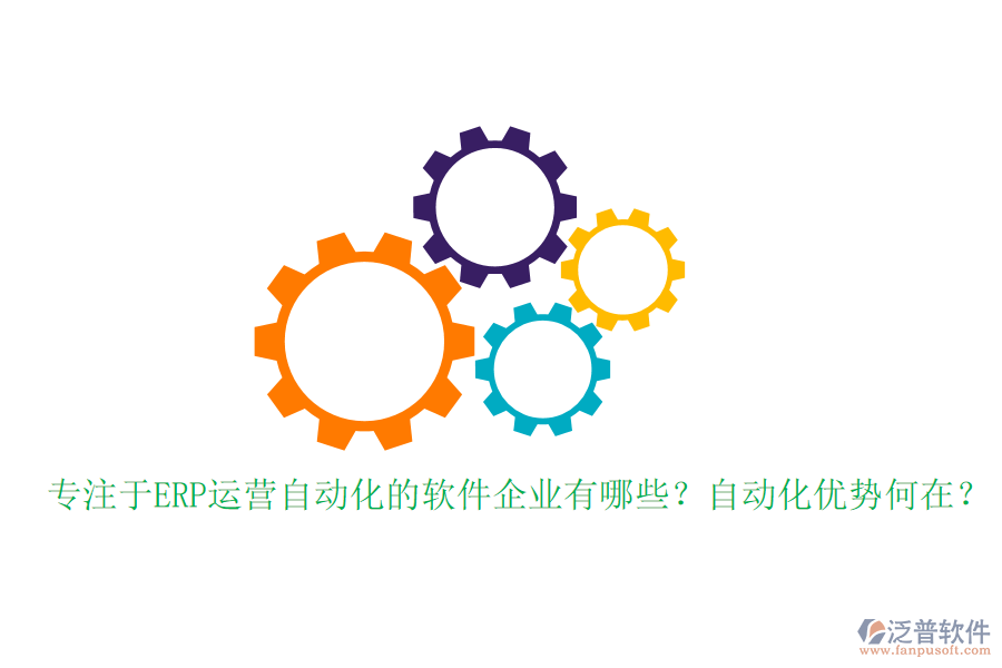 專注于ERP運(yùn)營(yíng)自動(dòng)化的軟件企業(yè)有哪些？自動(dòng)化優(yōu)勢(shì)何在？