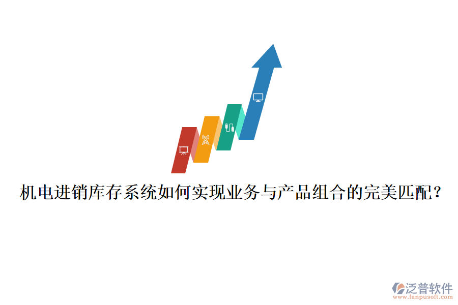 機電進銷庫存系統(tǒng)如何實現(xiàn)業(yè)務與產品組合的完美匹配？
