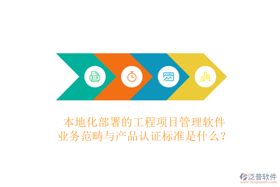 本地化部署的工程項(xiàng)目管理軟件，業(yè)務(wù)范疇與產(chǎn)品認(rèn)證標(biāo)準(zhǔn)是什么？