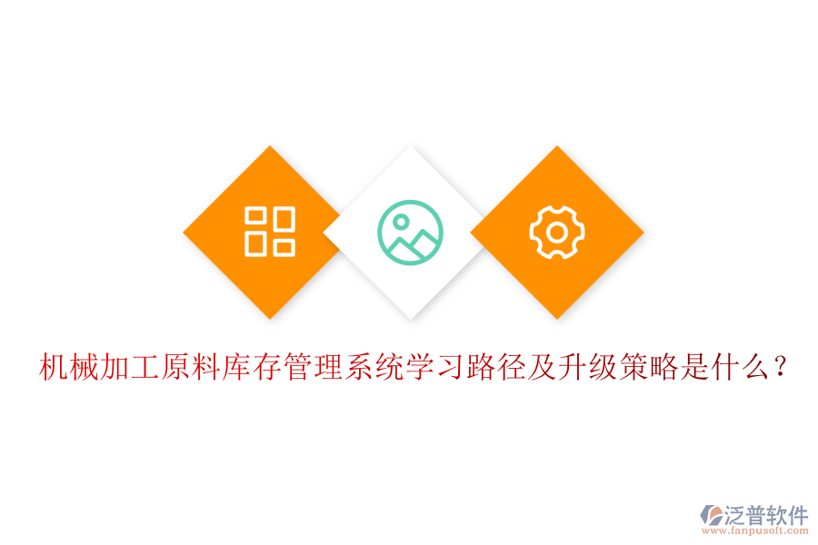 機(jī)械加工原料庫存管理系統(tǒng)學(xué)習(xí)路徑及升級策略是什么？