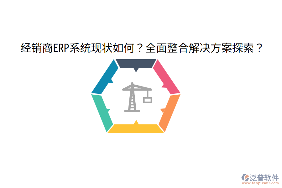  經(jīng)銷商ERP系統(tǒng)現(xiàn)狀如何？全面整合解決方案探索？