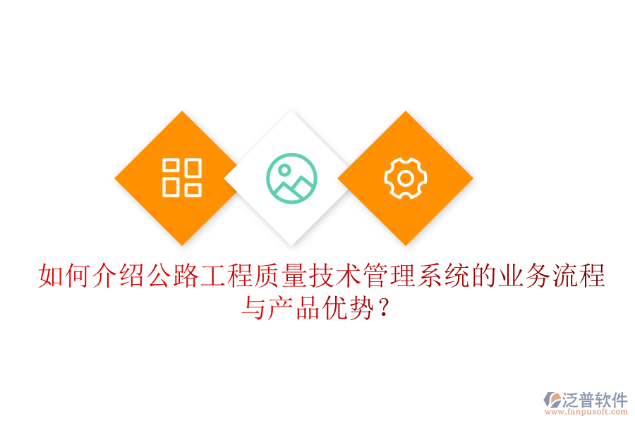 如何介紹公路工程質(zhì)量技術(shù)管理系統(tǒng)的業(yè)務(wù)流程與產(chǎn)品優(yōu)勢？