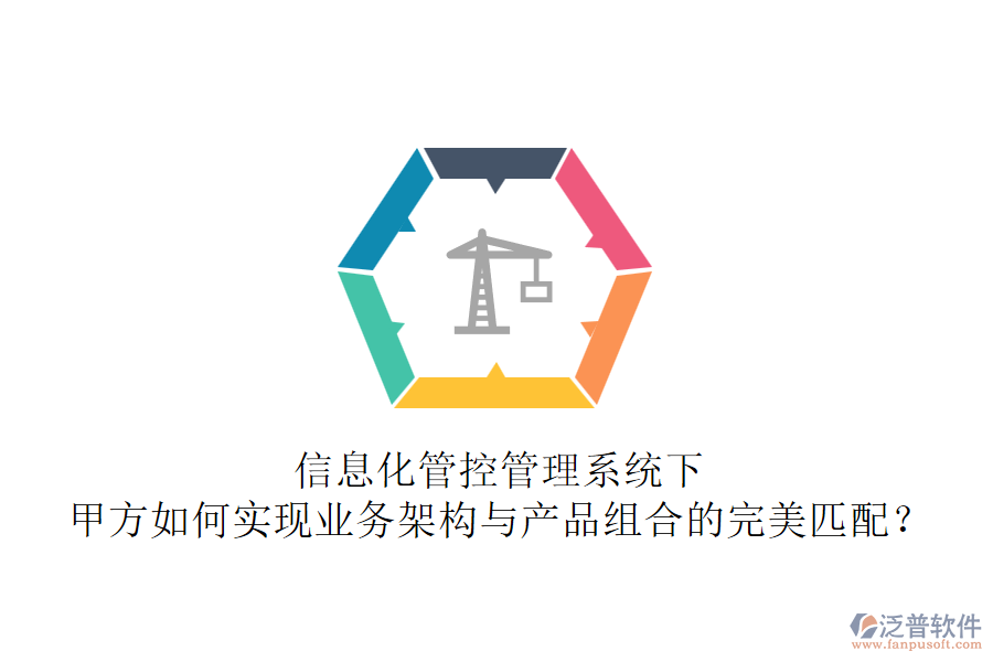 信息化管控管理系統(tǒng)下，甲方如何實(shí)現(xiàn)業(yè)務(wù)架構(gòu)與產(chǎn)品組合的完美匹配？