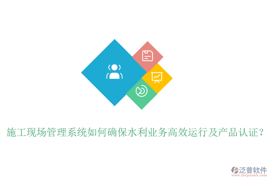 施工現(xiàn)場(chǎng)管理系統(tǒng)如何確保水利業(yè)務(wù)高效運(yùn)行及產(chǎn)品認(rèn)證？