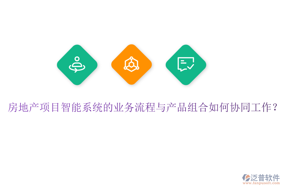 房地產(chǎn)項目智能系統(tǒng)的業(yè)務(wù)流程與產(chǎn)品組合如何協(xié)同工作？