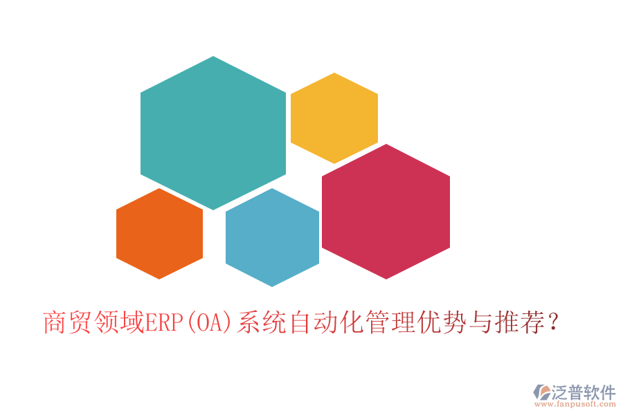 商貿(mào)領(lǐng)域ERP(OA)系統(tǒng)自動(dòng)化管理優(yōu)勢(shì)與推薦？