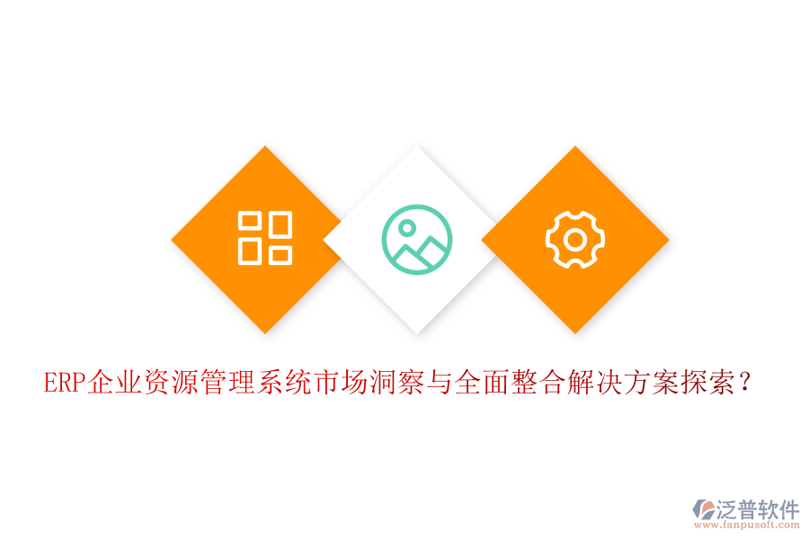 ERP企業(yè)資源管理系統(tǒng)市場(chǎng)洞察與全面整合解決方案探索？