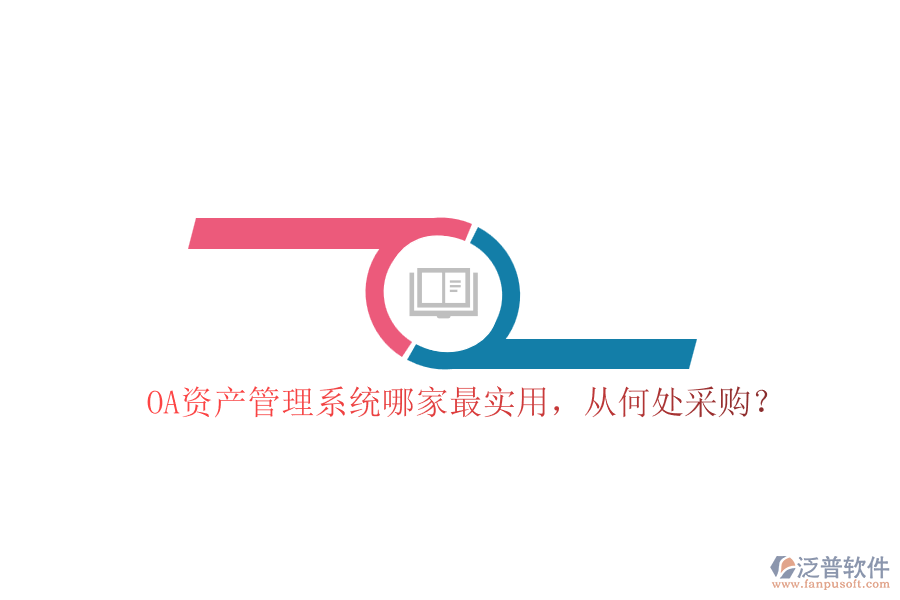 OA資產(chǎn)管理系統(tǒng)哪家最實(shí)用，從何處采購(gòu)？