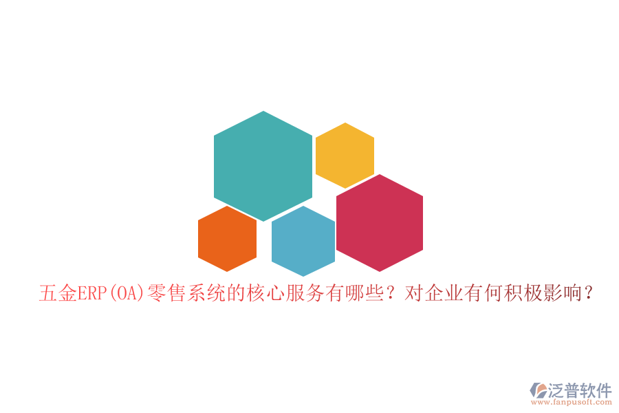 五金ERP(OA)零售系統(tǒng)的核心服務(wù)有哪些？對(duì)企業(yè)有何積極影響？