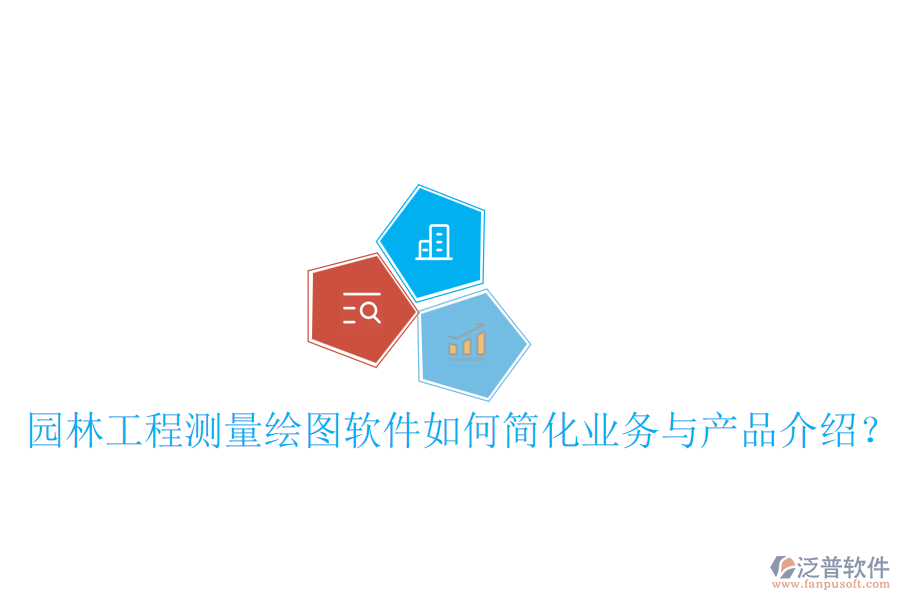 園林工程測量繪圖軟件如何簡化業(yè)務(wù)與產(chǎn)品介紹？