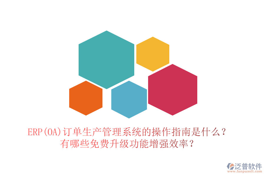 ERP(OA)訂單生產(chǎn)管理系統(tǒng)的操作指南是什么？有哪些免費(fèi)升級(jí)功能增強(qiáng)效率？