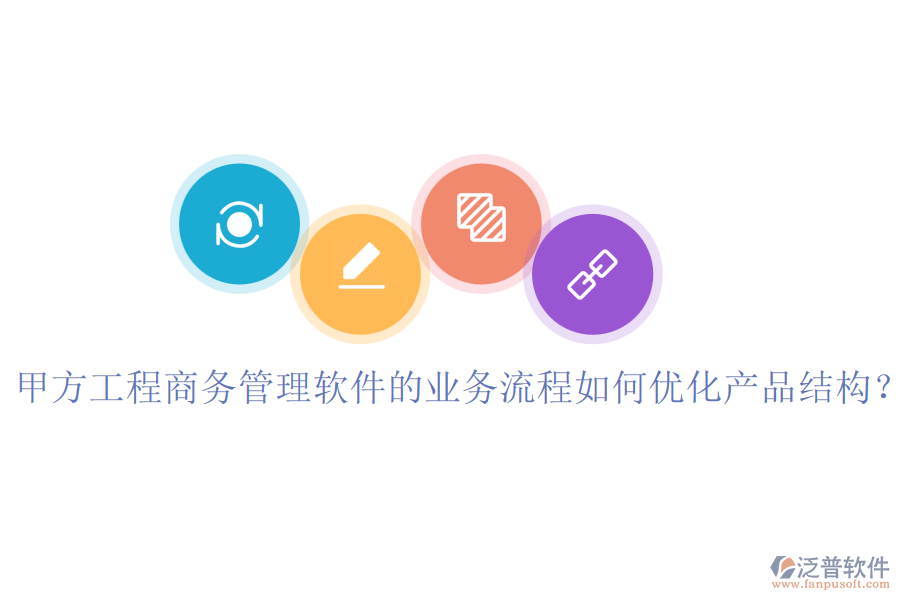 甲方工程商務(wù)管理軟件的業(yè)務(wù)流程如何優(yōu)化產(chǎn)品結(jié)構(gòu)？