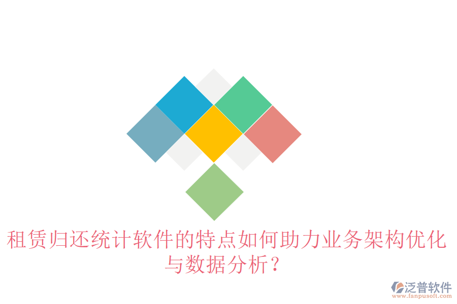 租賃歸還統(tǒng)計(jì)軟件的特點(diǎn)如何助力業(yè)務(wù)架構(gòu)優(yōu)化與數(shù)據(jù)分析？