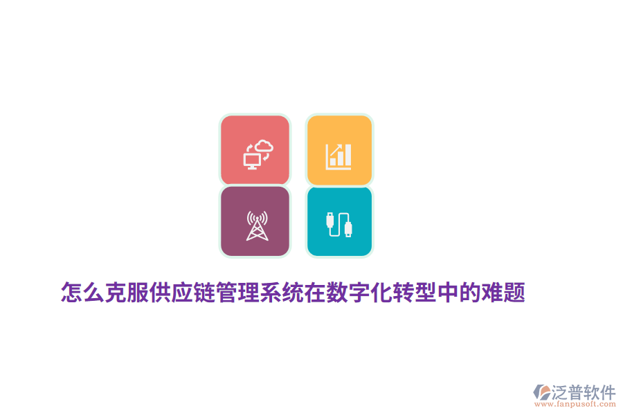怎么克服供應(yīng)鏈管理系統(tǒng)在數(shù)字化轉(zhuǎn)型中的難題？
