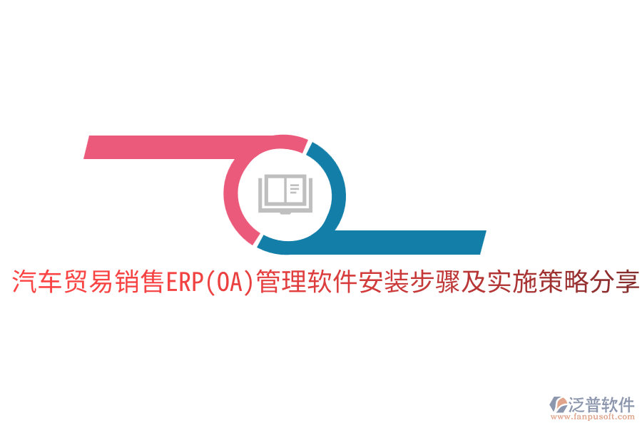  汽車貿(mào)易銷售ERP(OA)管理軟件安裝步驟及實施策略分享