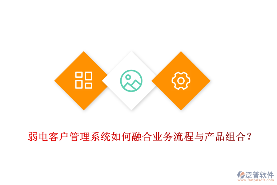 弱電客戶管理系統(tǒng)如何融合業(yè)務(wù)流程與產(chǎn)品組合？