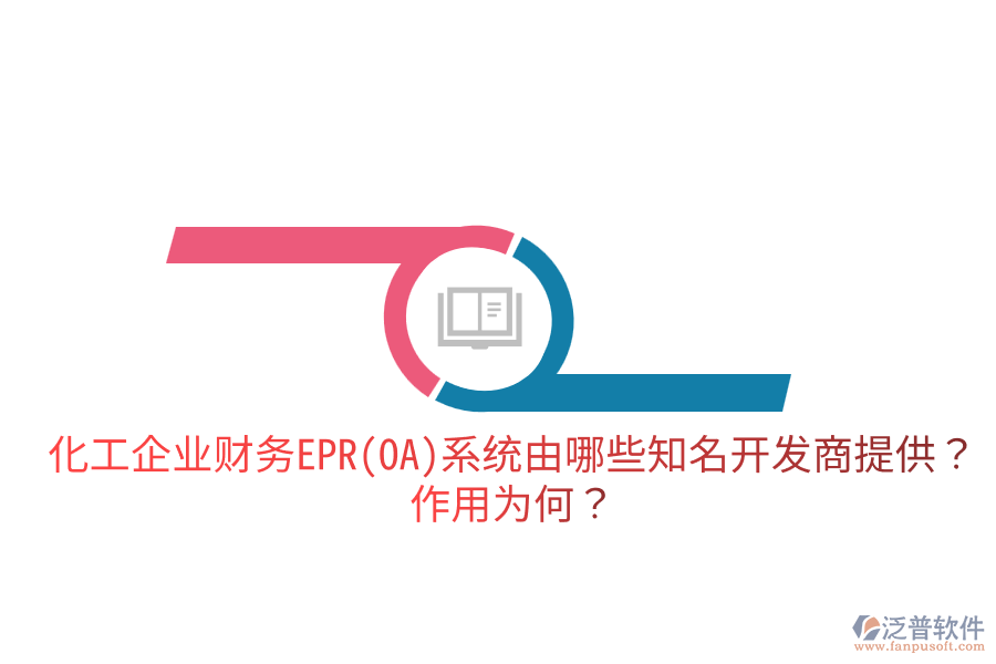  化工企業(yè)財務EPR系統(tǒng)由哪些知名開發(fā)商提供？作用為何？