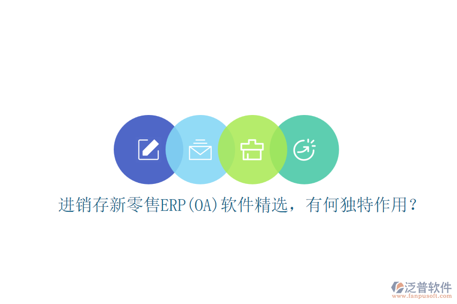 進銷存新零售ERP(OA)軟件精選，有何獨特作用？