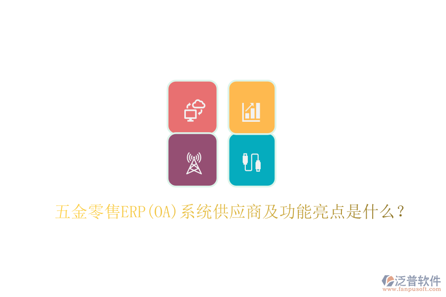 五金零售ERP(OA)系統(tǒng)供應(yīng)商及功能亮點(diǎn)是什么？