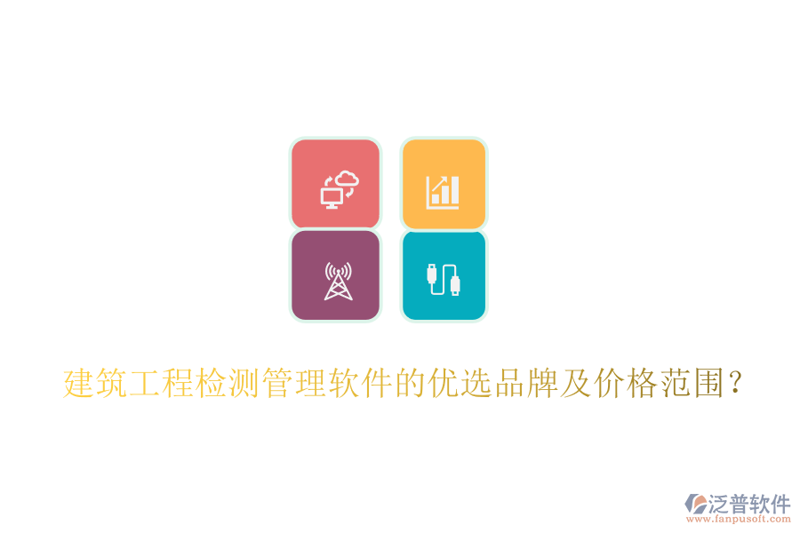 建筑工程檢測管理軟件的優(yōu)選品牌及價格范圍？