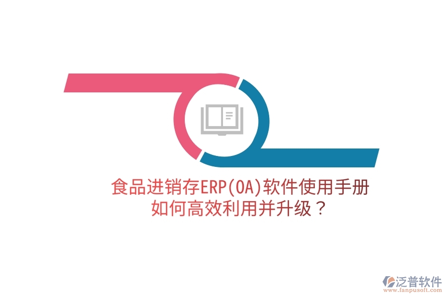 食品進銷存ERP(OA)軟件使用手冊：如何高效利用并升級？