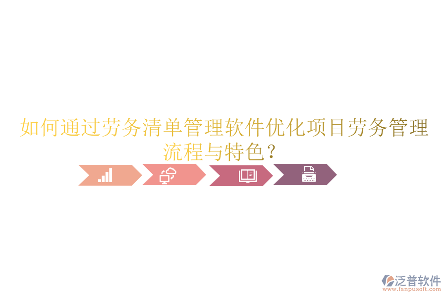 如何通過勞務(wù)清單管理軟件優(yōu)化項(xiàng)目勞務(wù)管理流程與特色？