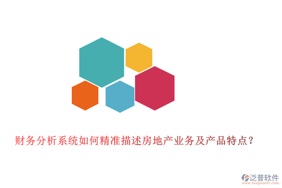 財務(wù)分析系統(tǒng)如何精準(zhǔn)描述房地產(chǎn)業(yè)務(wù)及產(chǎn)品特點？
