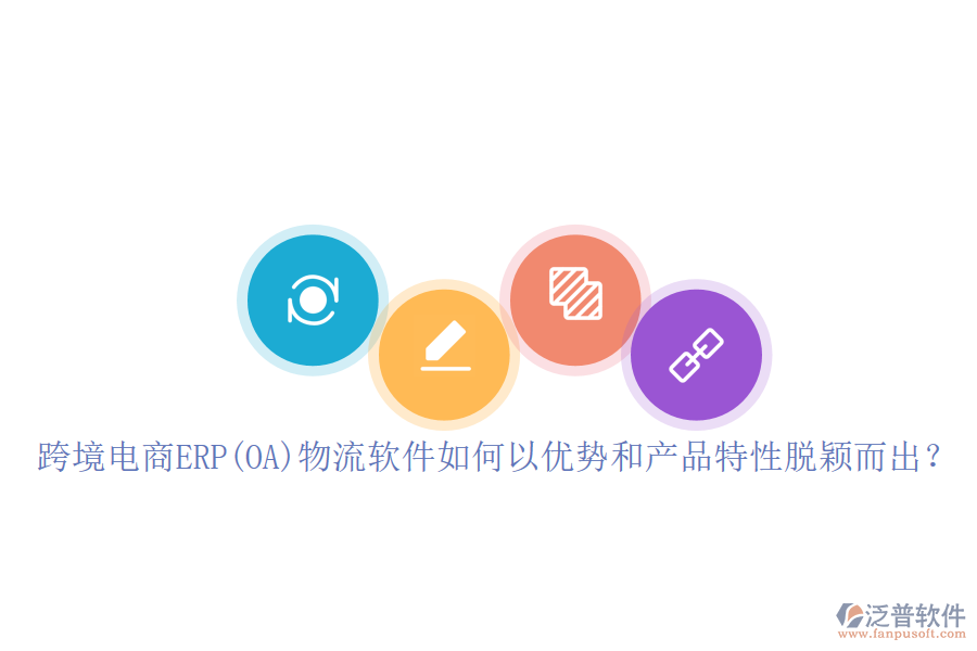 跨境電商ERP(OA)物流軟件如何以優(yōu)勢和產(chǎn)品特性脫穎而出？