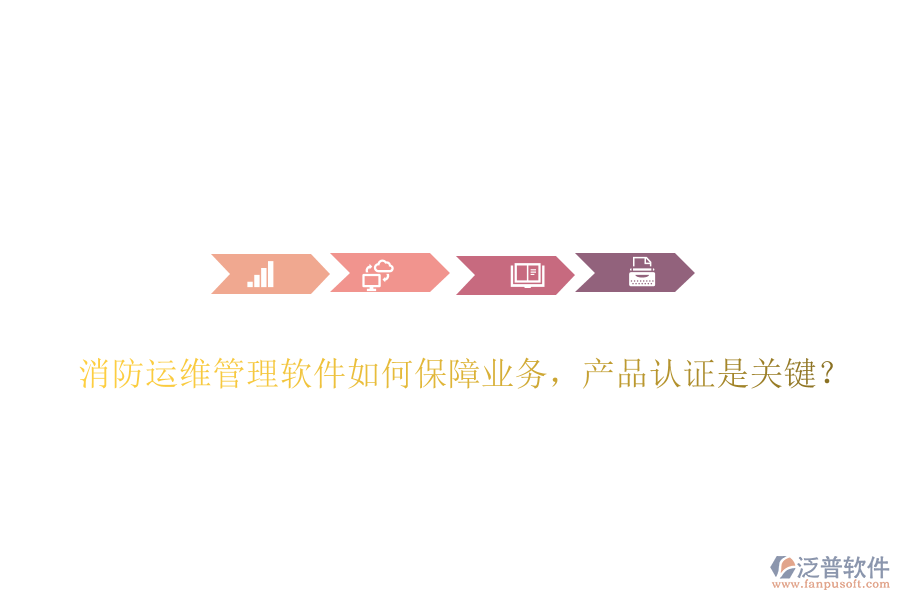 消防運(yùn)維管理軟件如何保障業(yè)務(wù)，產(chǎn)品認(rèn)證是關(guān)鍵？