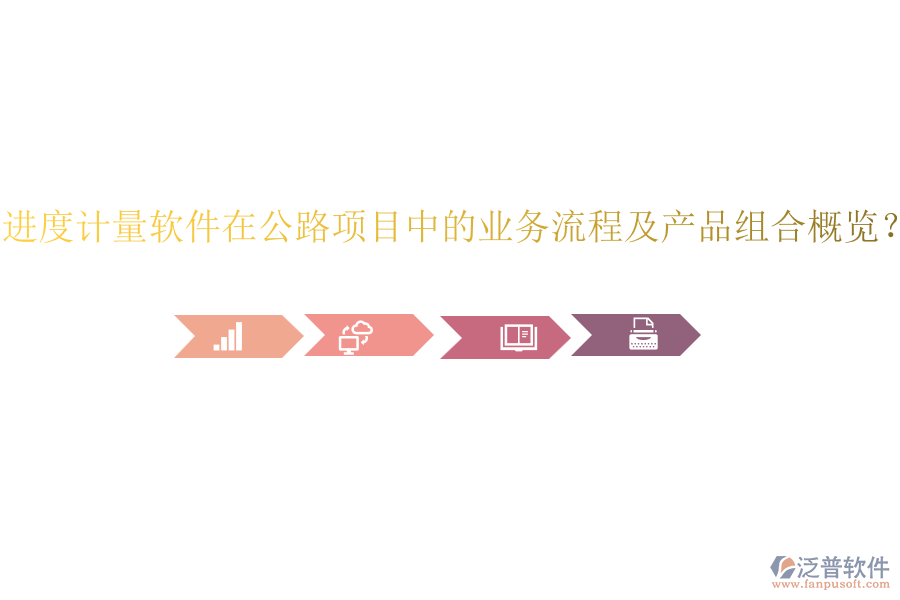 進度計量軟件在公路項目中的業(yè)務流程及產(chǎn)品組合概覽？