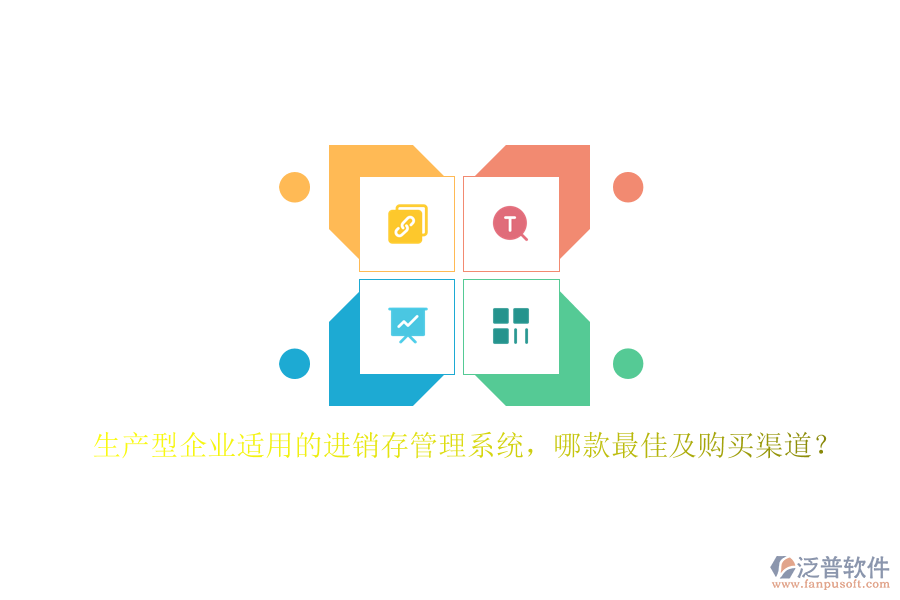 生產(chǎn)型企業(yè)適用的進(jìn)銷存管理系統(tǒng)，哪款最佳及購買渠道？