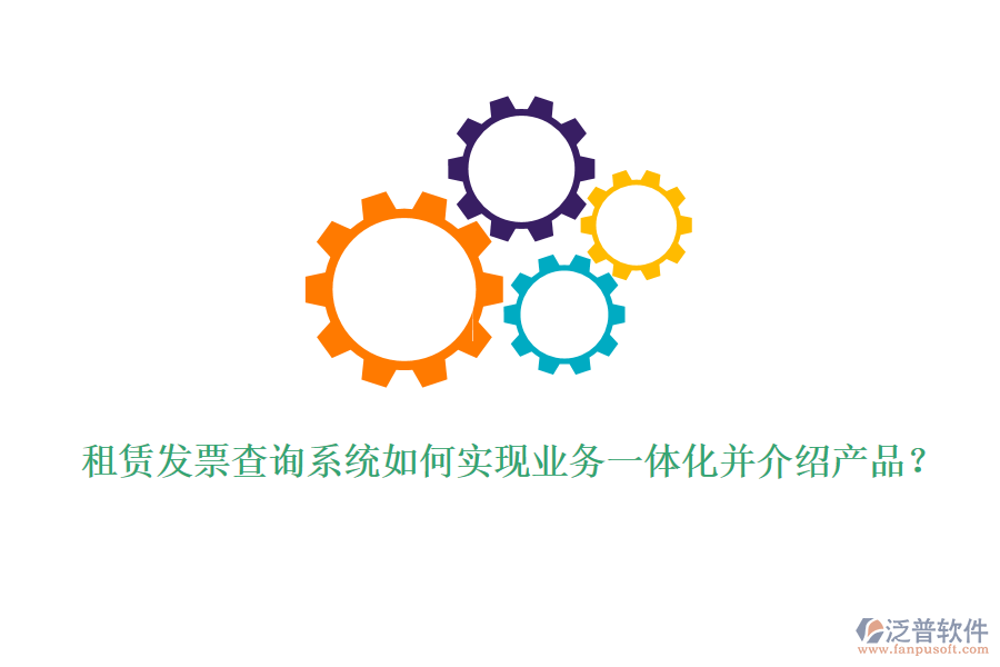 租賃發(fā)票查詢系統(tǒng)如何實(shí)現(xiàn)業(yè)務(wù)一體化并介紹產(chǎn)品？
