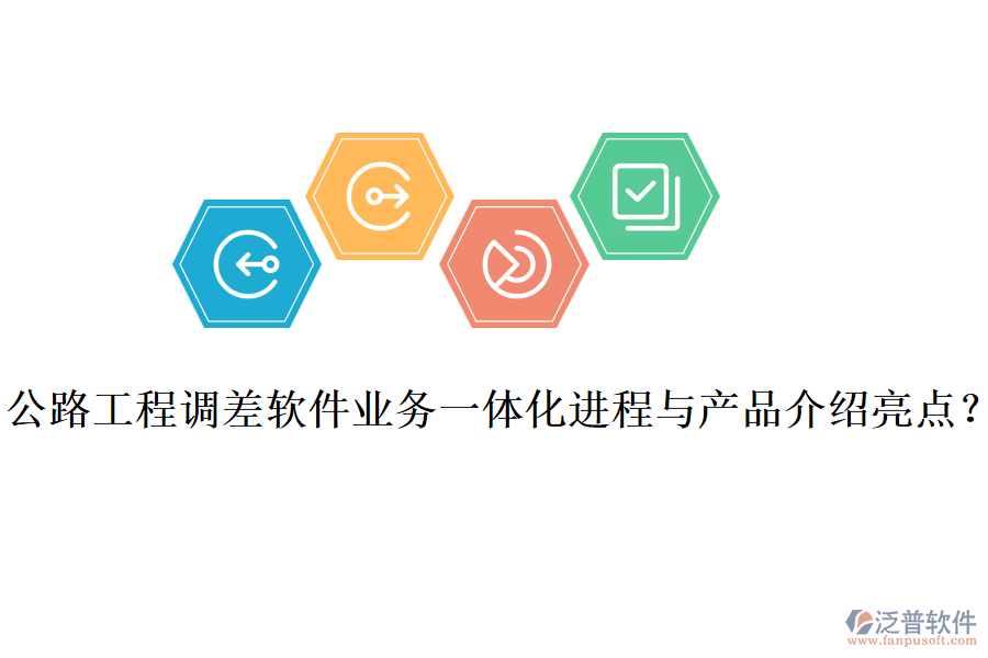 公路工程調(diào)差軟件業(yè)務(wù)一體化進(jìn)程與產(chǎn)品介紹亮點(diǎn)？